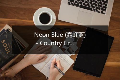 Neon Blue (霓虹蓝) - Country Crusaders-歌词