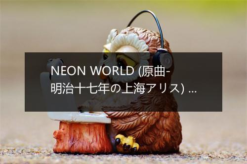 NEON WORLD (原曲-明治十七年の上海アリス) - 高橋菜菜 (Nana Takahashi)-歌词