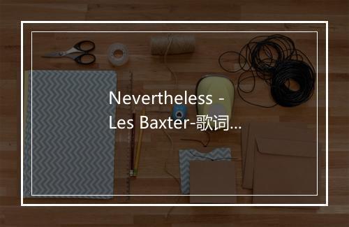 Nevertheless - Les Baxter-歌词_2