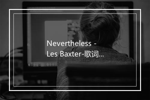 Nevertheless - Les Baxter-歌词_3