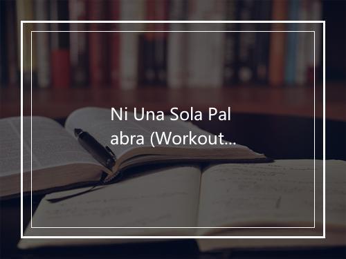 Ni Una Sola Palabra (Workout Mix 140 BPM) - Workout Remix Factory-歌词