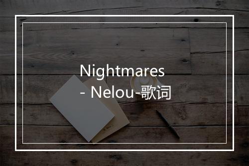 Nightmares - Nelou-歌词