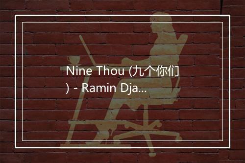 Nine Thou (九个你们) - Ramin Djawadi (拉敏贾瓦迪)-歌词