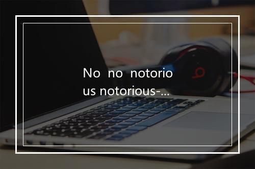 No  no  notorious notorious-歌词_1