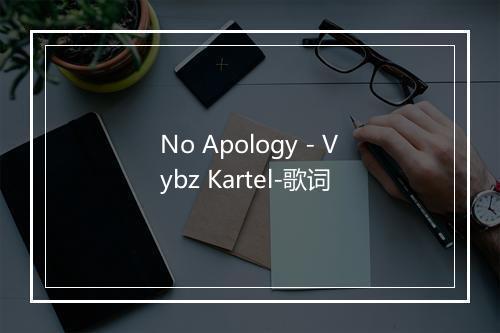 No Apology - Vybz Kartel-歌词