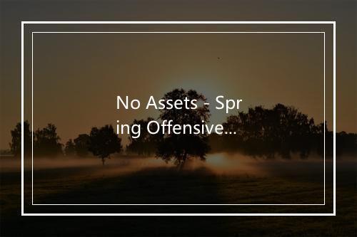 No Assets - Spring Offensive-歌词