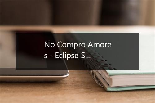 No Compro Amores - Eclipse Show de Durango-歌词