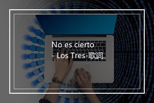 No es cierto - Los Tres-歌词