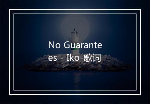 No Guarantees - Iko-歌词