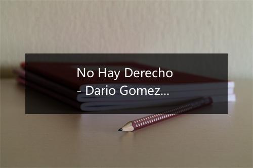 No Hay Derecho - Dario Gomez-歌词