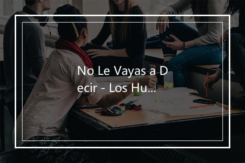 No Le Vayas a Decir - Los Humildes-歌词