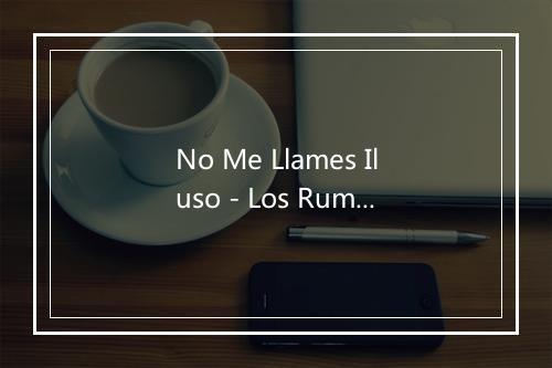 No Me Llames Iluso - Los Rumba Rumbita-歌词