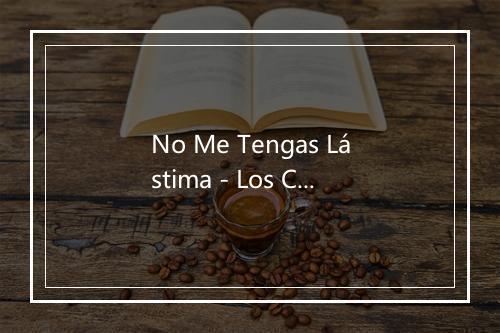 No Me Tengas Lástima - Los Chiches Vallenatos-歌词