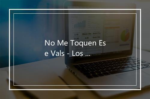 No Me Toquen Ese Vals - Los Nuevos Cantores-歌词