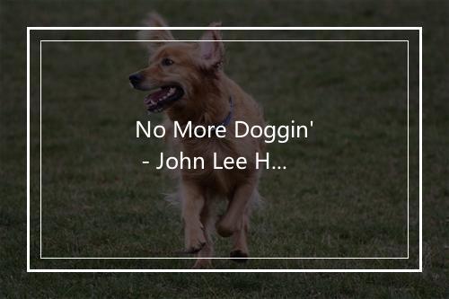 No More Doggin' - John Lee Hooker (约翰·李·胡克)-歌词