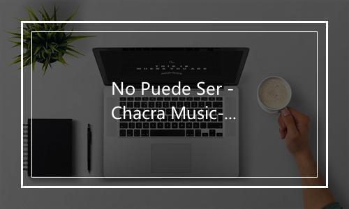 No Puede Ser - Chacra Music-歌词