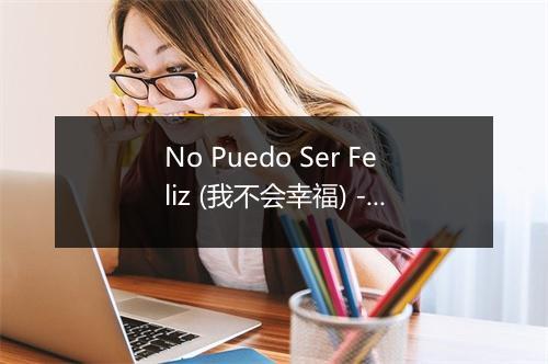 No Puedo Ser Feliz (我不会幸福) - Mauro Calderon-歌词