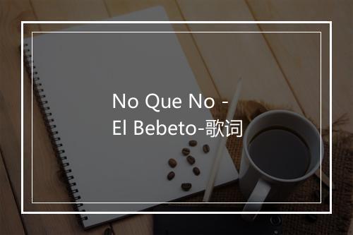 No Que No - El Bebeto-歌词