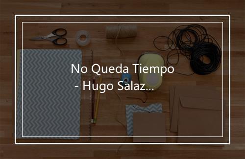 No Queda Tiempo - Hugo Salazar-歌词