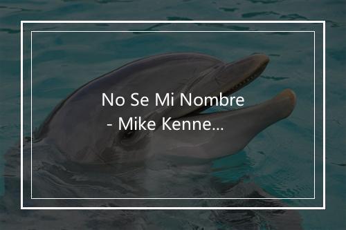 No Se Mi Nombre - Mike Kennedy-歌词