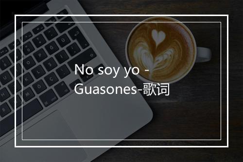 No soy yo - Guasones-歌词