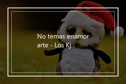 No temas enamorarte - Los Kjarkas-歌词