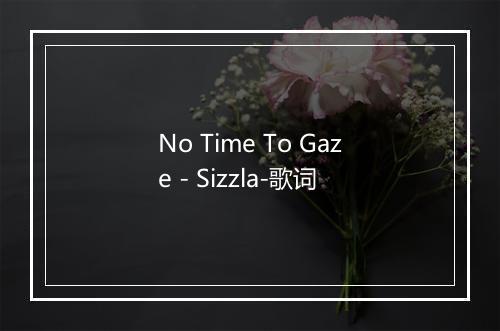 No Time To Gaze - Sizzla-歌词