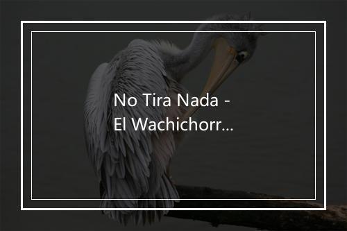 No Tira Nada - El Wachichorro-歌词