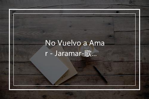 No Vuelvo a Amar - Jaramar-歌词