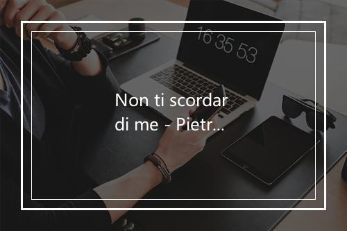 Non ti scordar di me - Pietro Bucchi-歌词_1