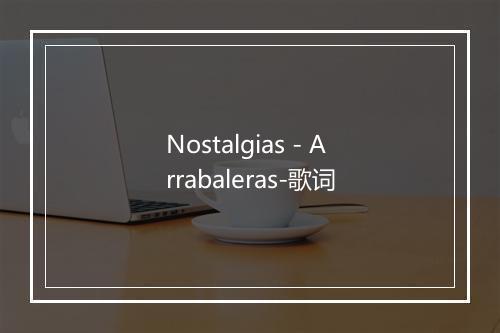 Nostalgias - Arrabaleras-歌词