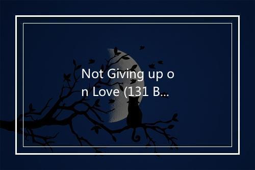 Not Giving up on Love (131 BPM) - Fitness 2015-歌词