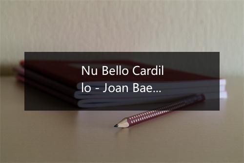 Nu Bello Cardillo - Joan Baez (琼·贝兹)-歌词