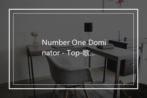 Number One Dominator - Top-歌词