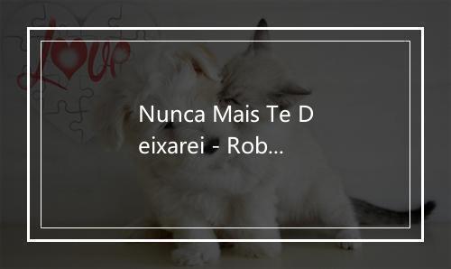 Nunca Mais Te Deixarei - Roberto Carlos-歌词_4