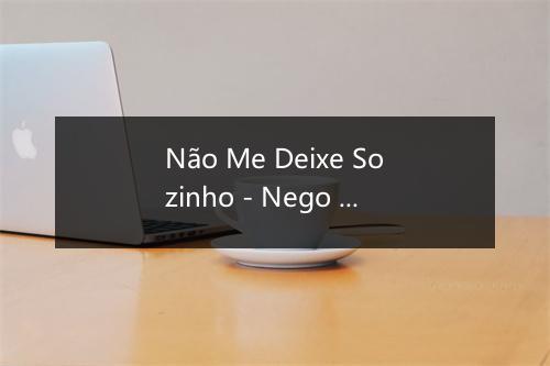 Não Me Deixe Sozinho - Nego do Borel-歌词_1