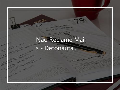 Não Reclame Mais - Detonautas-歌词