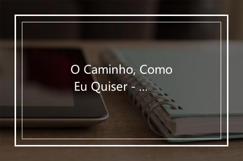 O Caminho, Como Eu Quiser - Iris-歌词