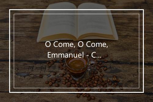 O Come, O Come, Emmanuel - Christmas Carols-歌词