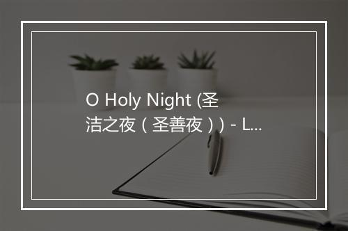 O Holy Night (圣洁之夜（圣善夜）) - Leigh Nash (利·纳什)-歌词