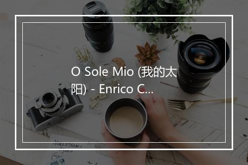 O Sole Mio (我的太阳) - Enrico Caruso-歌词