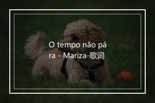 O tempo não pára - Mariza-歌词