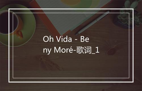 Oh Vida - Beny Moré-歌词_1