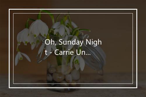 Oh, Sunday Night - Carrie Underwood (凯莉·安德伍德)-歌词