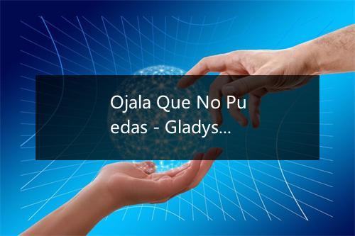 Ojala Que No Puedas - Gladys -La bomba tucumana--歌词