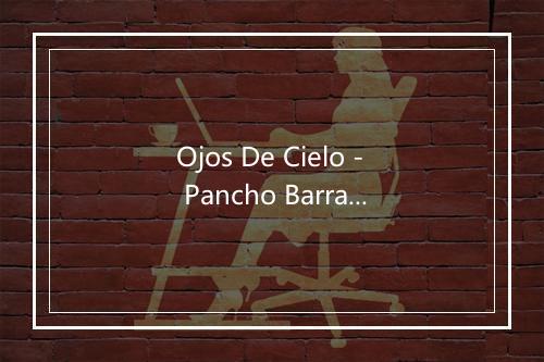 Ojos De Cielo - Pancho Barraza-歌词