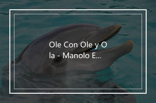 Ole Con Ole y Ola - Manolo Escobar-歌词