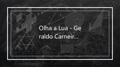 Olha a Lua - Geraldo Carneiro-歌词