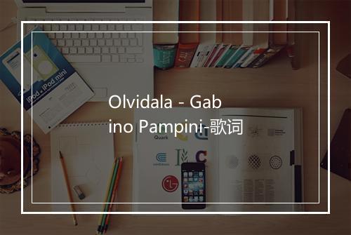 Olvidala - Gabino Pampini-歌词