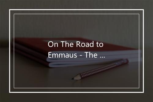 On The Road to Emmaus - The Faith Crew-歌词